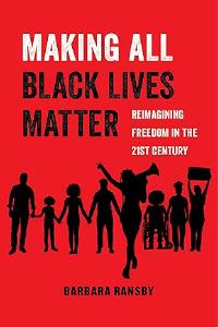 Making All Black Lives Matter: Reimagining Freedom in the Twenty-First Century by Barbara Ransby book cover