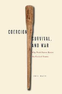 Coercion, Survival, and War: Why Weak States Resist the United States by Phil Haun book cover