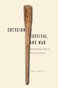 Coercion, Survival, and War: Why Weak States Resist the United States by Phil Haun book cover