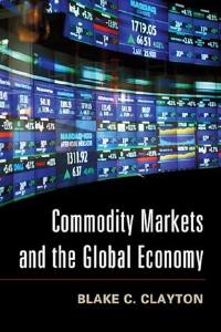 Commodity Markets and the Global Economy by Blake C. Clayton book cover