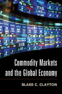 Commodity Markets and the Global Economy by Blake C. Clayton book cover